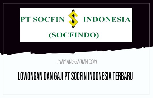 Lowongan dan Gaji PT Socfin Indonesia Terbaru