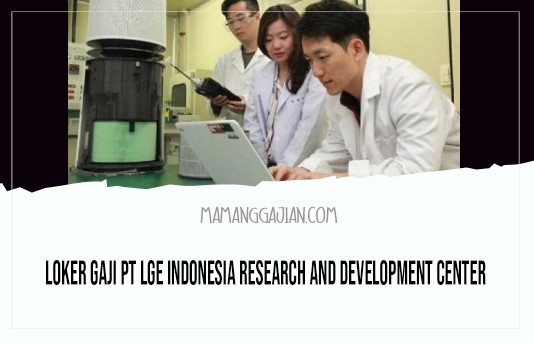 Loker Gaji PT LGE Indonesia Research and Development Center