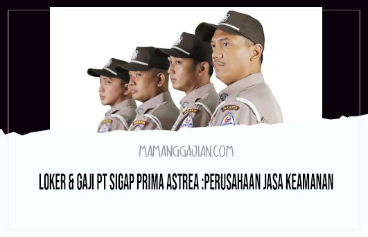 Loker & Gaji PT Sigap Prima Astrea Perusahaan Jasa Keamanan