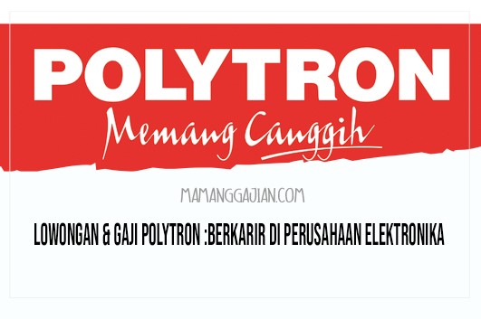 Lowongan & Gaji Polytron Berkarir di Perusahaan Elektronika