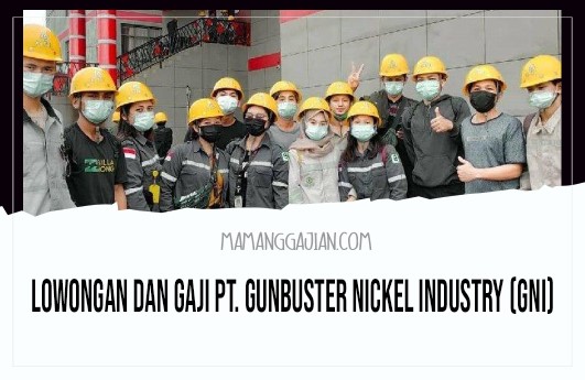 Lowongan dan Gaji PT. Gunbuster Nickel Industry (GNI)