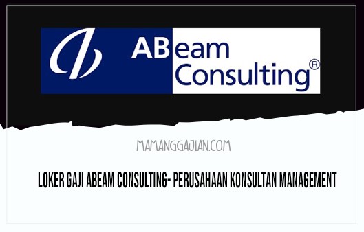 Loker Gaji ABeam Consulting- Perusahaan Konsultan Management