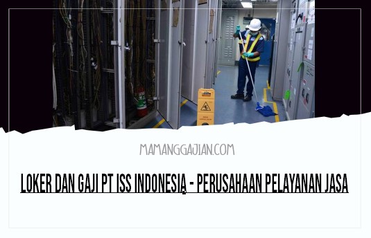 Loker dan Gaji PT ISS Indonesia - Perusahaan Pelayanan Jasa