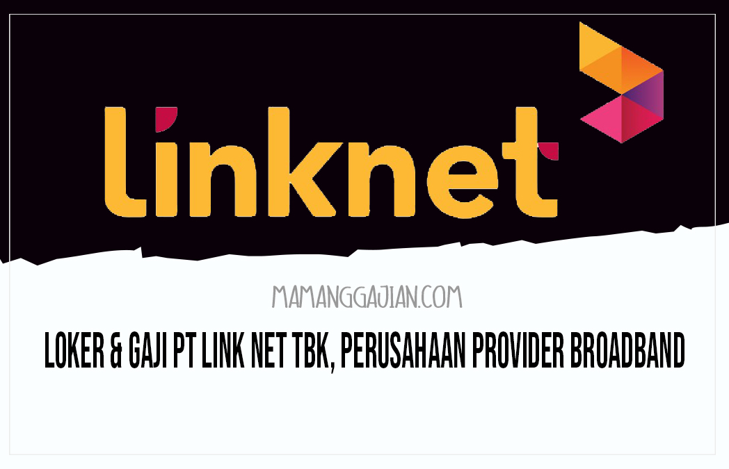 Loker & Gaji PT Link Net Tbk, Perusahaan Provider Broadband