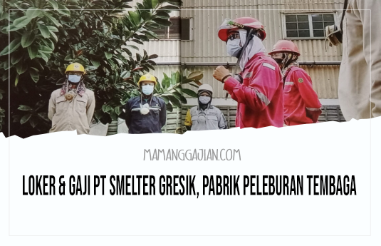 Loker & Gaji PT Smelter Gresik, Pabrik Peleburan Tembaga