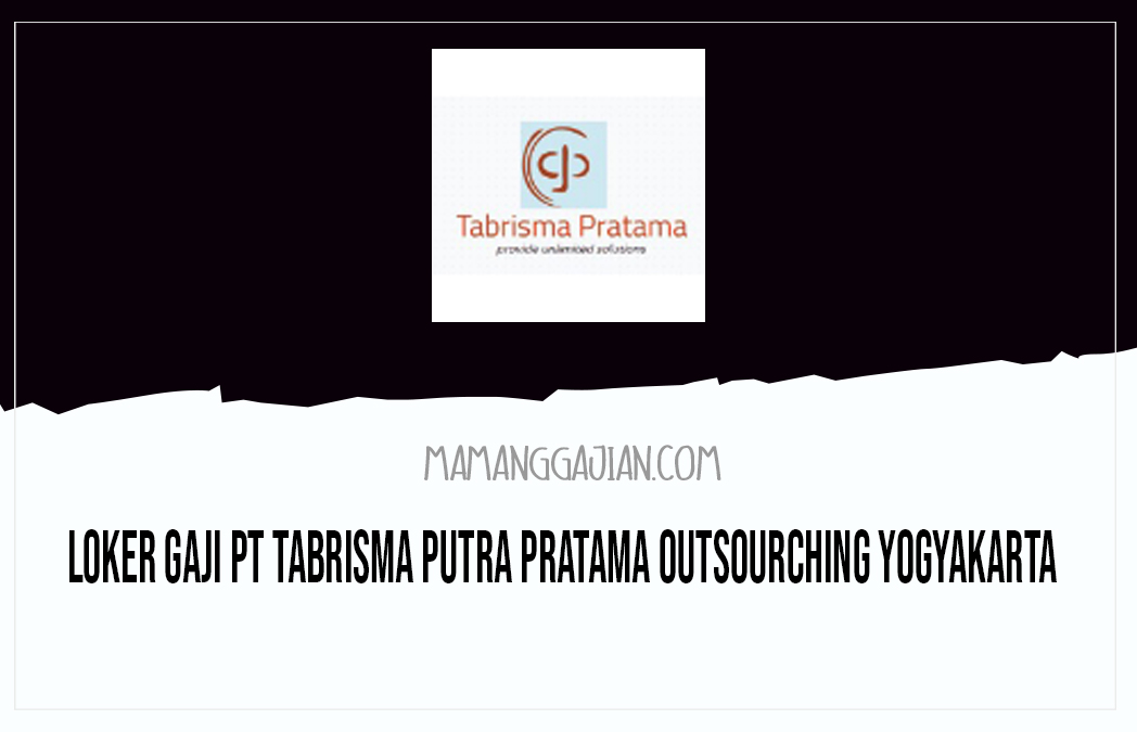 Loker Gaji PT Tabrisma Putra Pratama Outsourching Yogyakarta