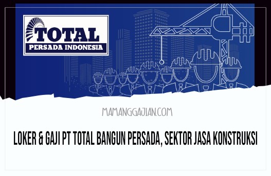 Loker & Gaji PT Total Bangun Persada, Sektor Jasa Konstruksi