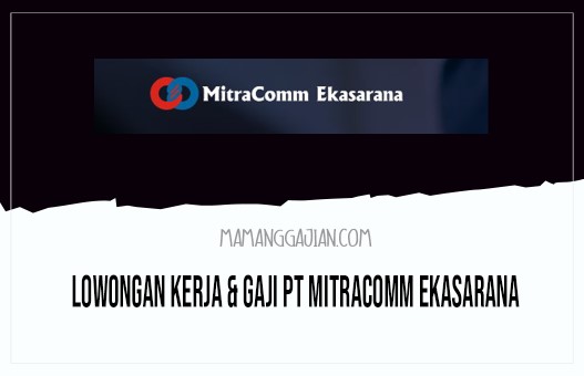 Lowongan Kerja & Gaji PT Mitracomm Ekasarana