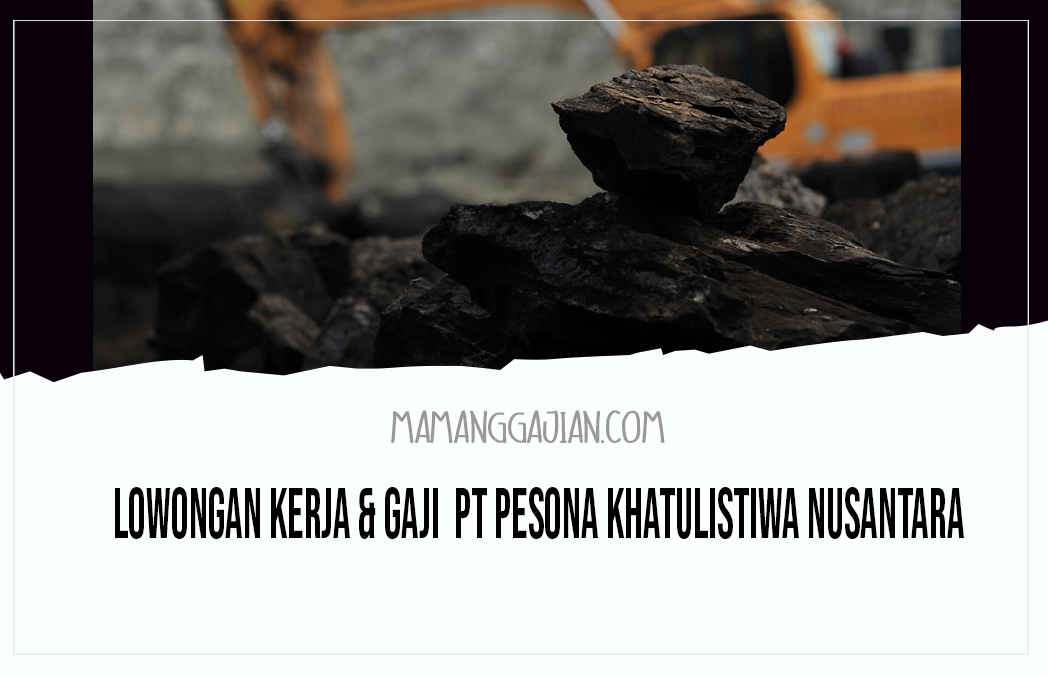 Lowongan Kerja & Gaji PT Pesona Khatulistiwa Nusantara